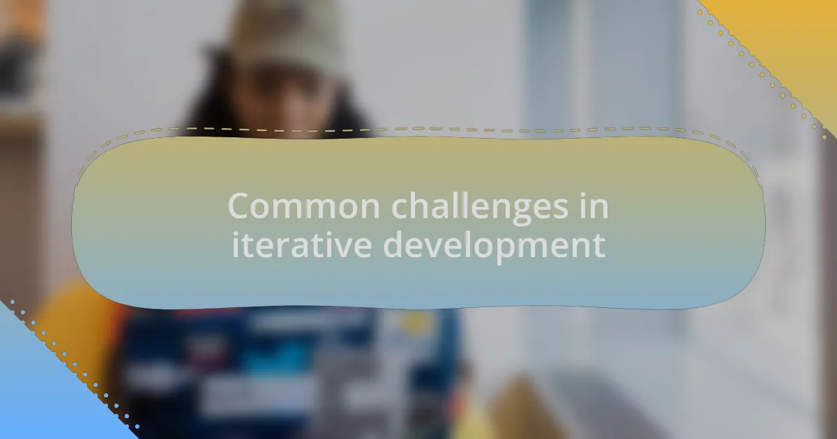 Common challenges in iterative development