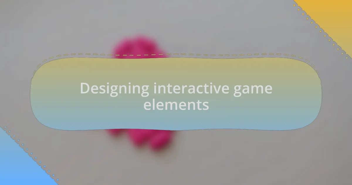 Designing interactive game elements