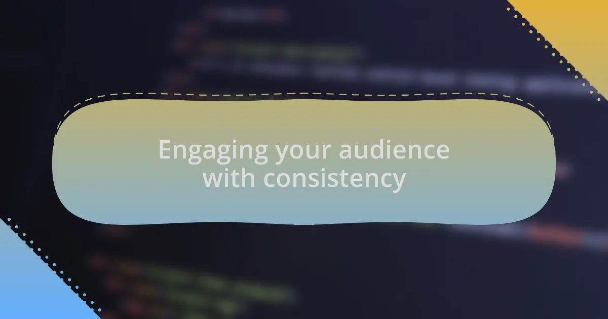 Engaging your audience with consistency