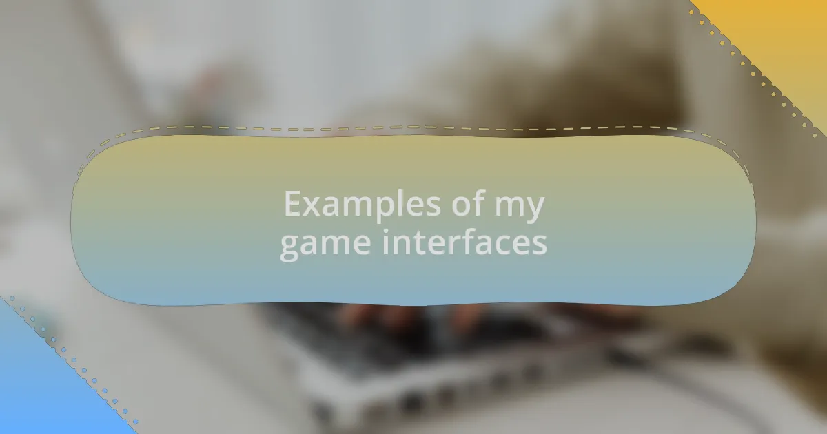 Examples of my game interfaces