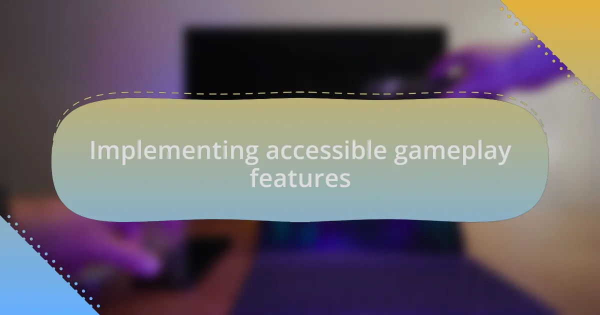 Implementing accessible gameplay features