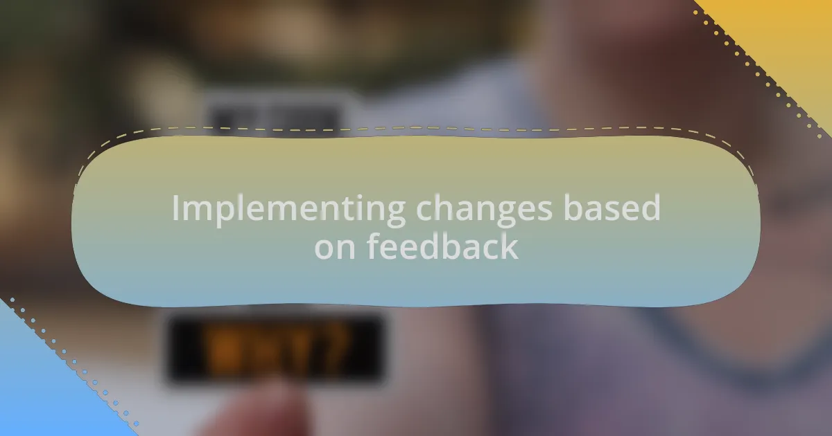 Implementing changes based on feedback