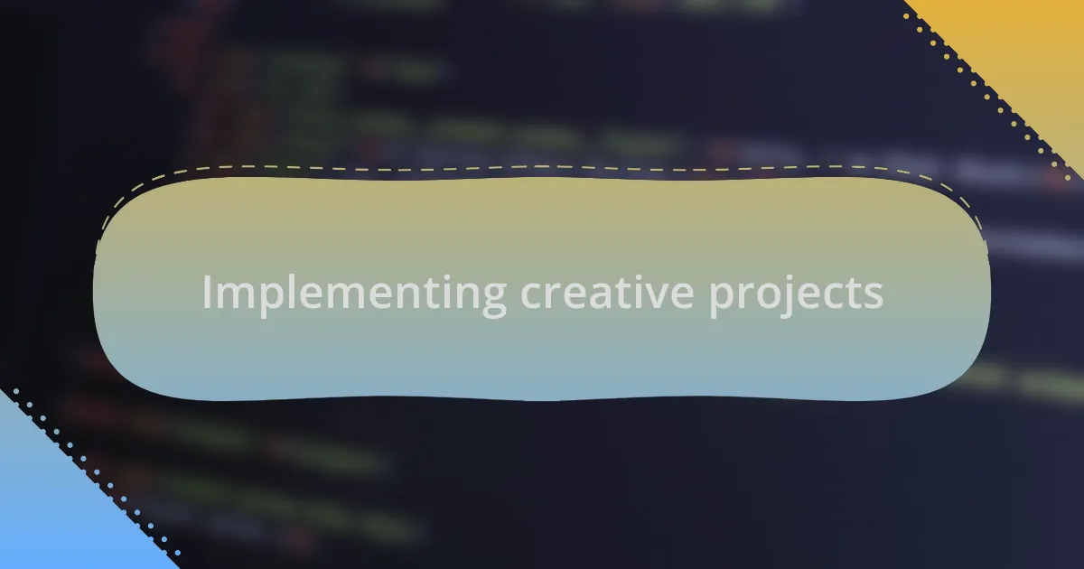 Implementing creative projects