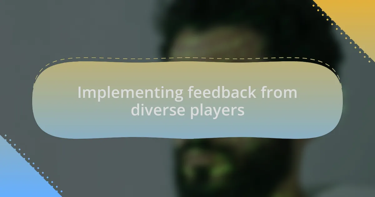 Implementing feedback from diverse players