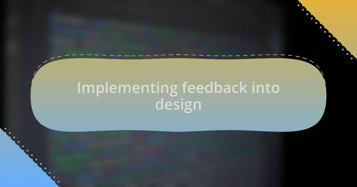 Implementing feedback into design