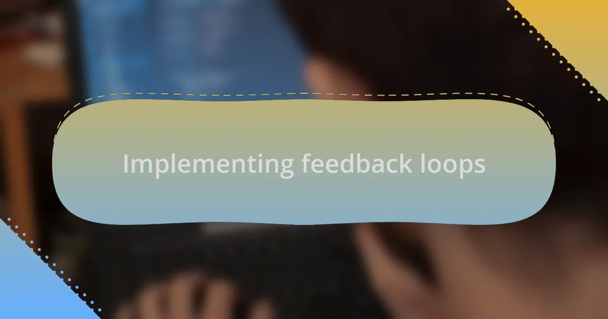 Implementing feedback loops