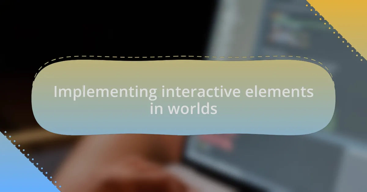 Implementing interactive elements in worlds
