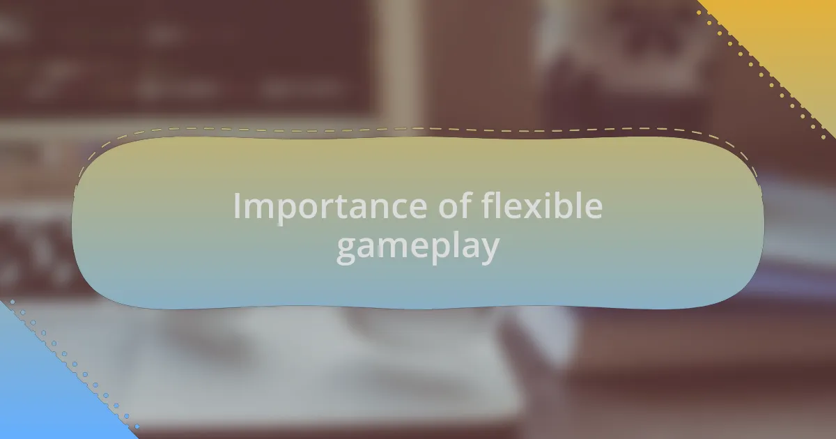 Importance of flexible gameplay