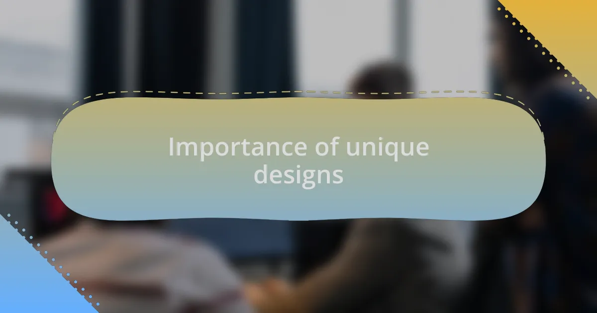 Importance of unique designs