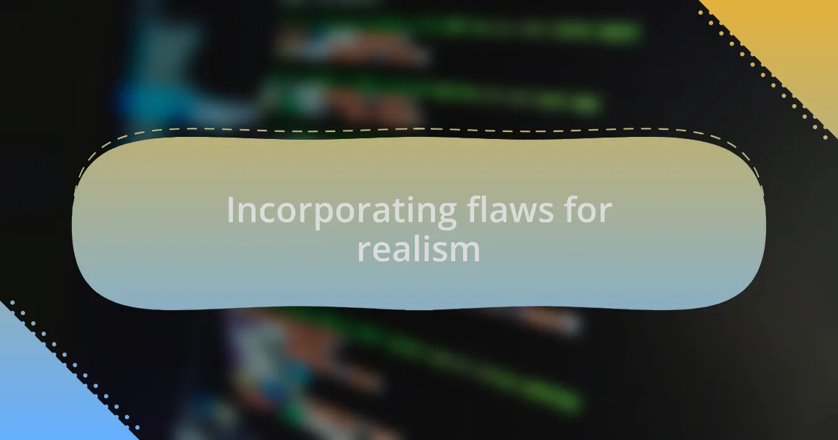 Incorporating flaws for realism
