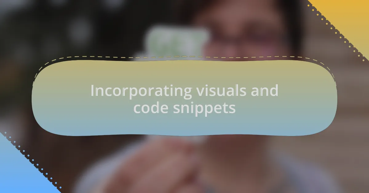 Incorporating visuals and code snippets
