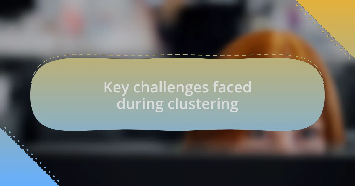Key challenges faced during clustering