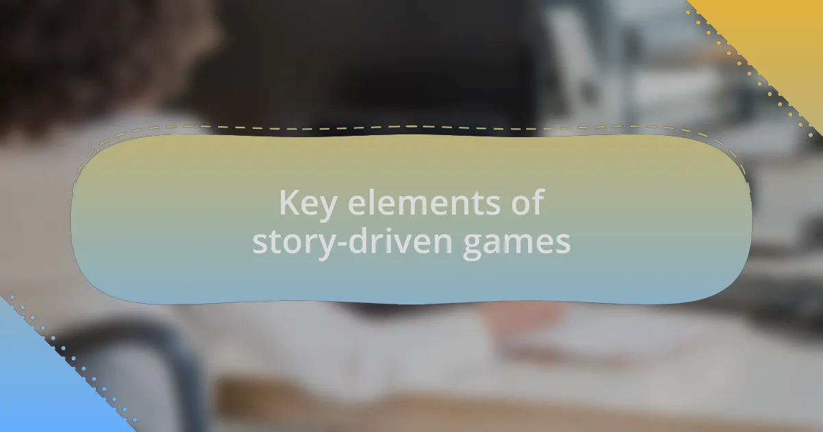 Key elements of story-driven games