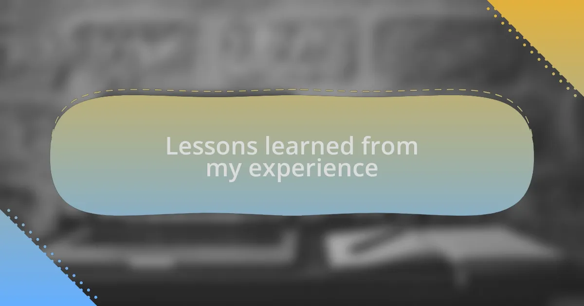 Lessons learned from my experience