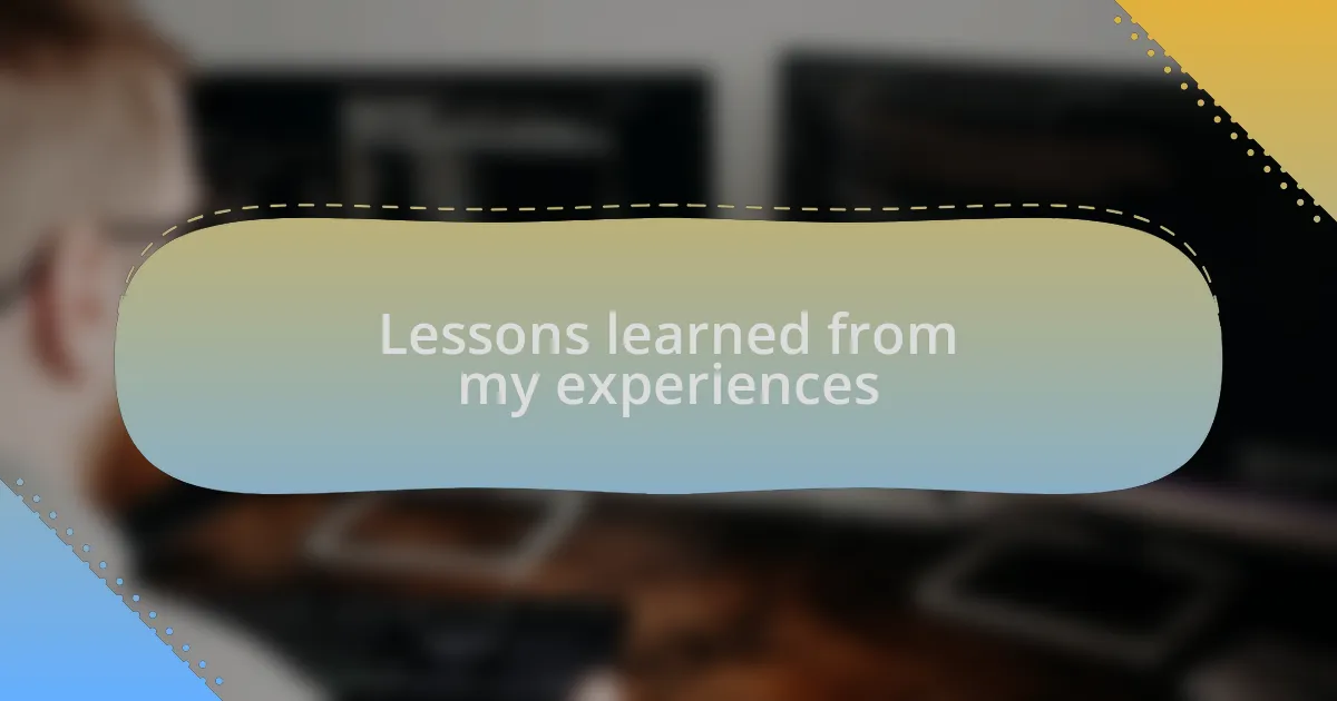Lessons learned from my experiences