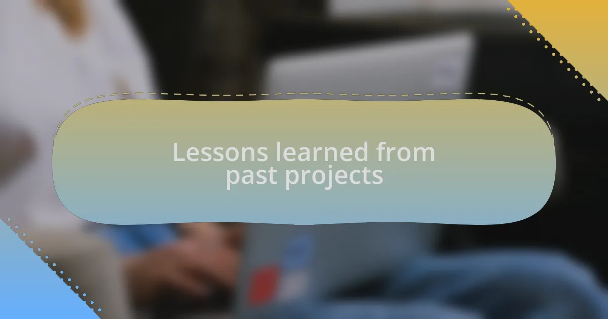 Lessons learned from past projects