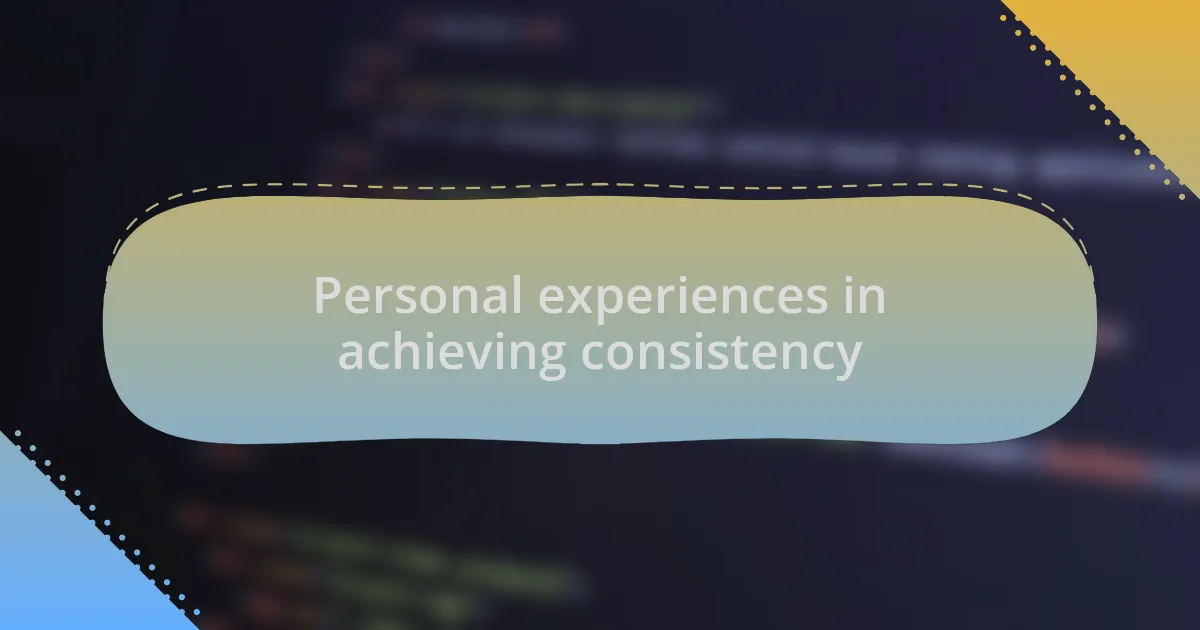Personal experiences in achieving consistency