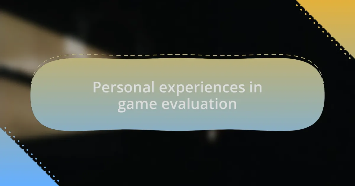 Personal experiences in game evaluation