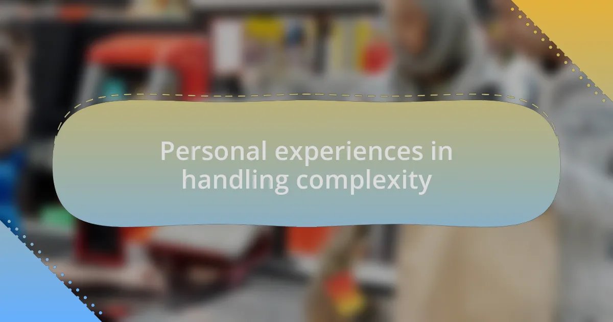 Personal experiences in handling complexity