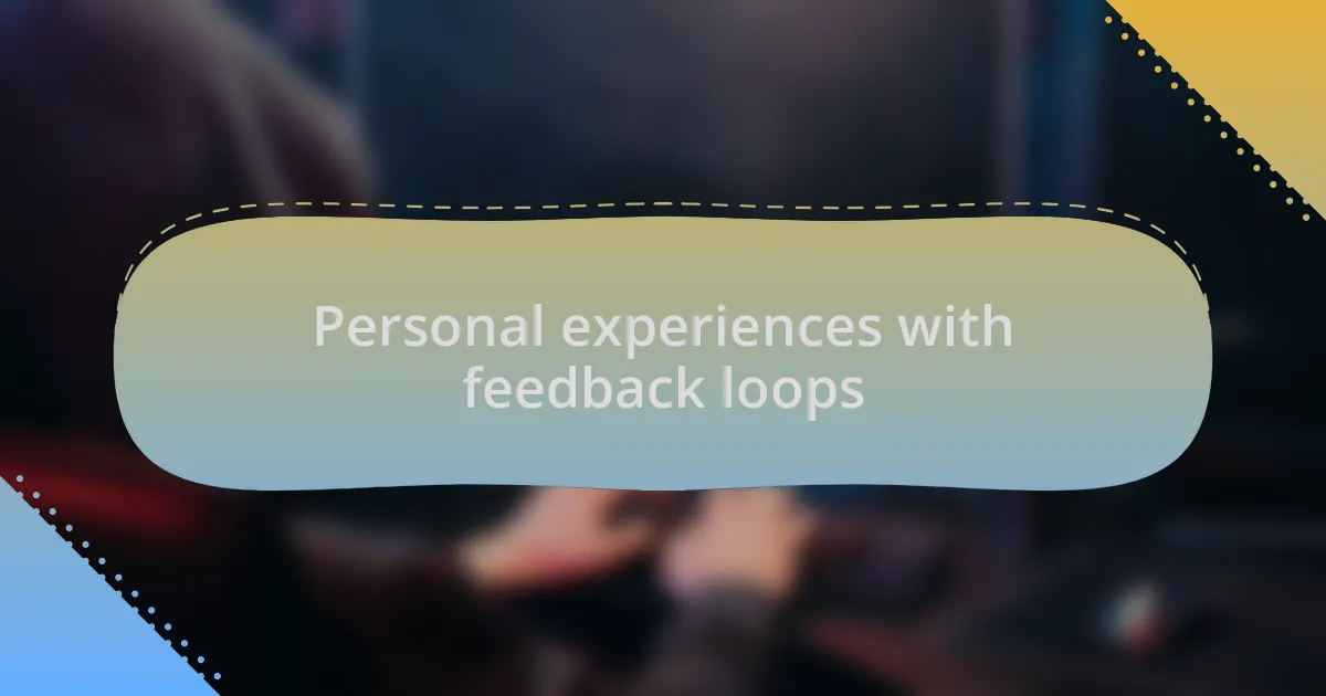Personal experiences with feedback loops