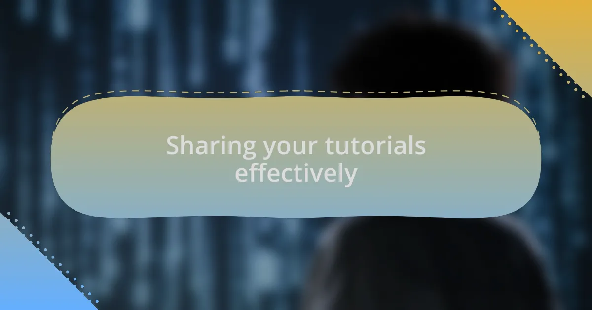 Sharing your tutorials effectively