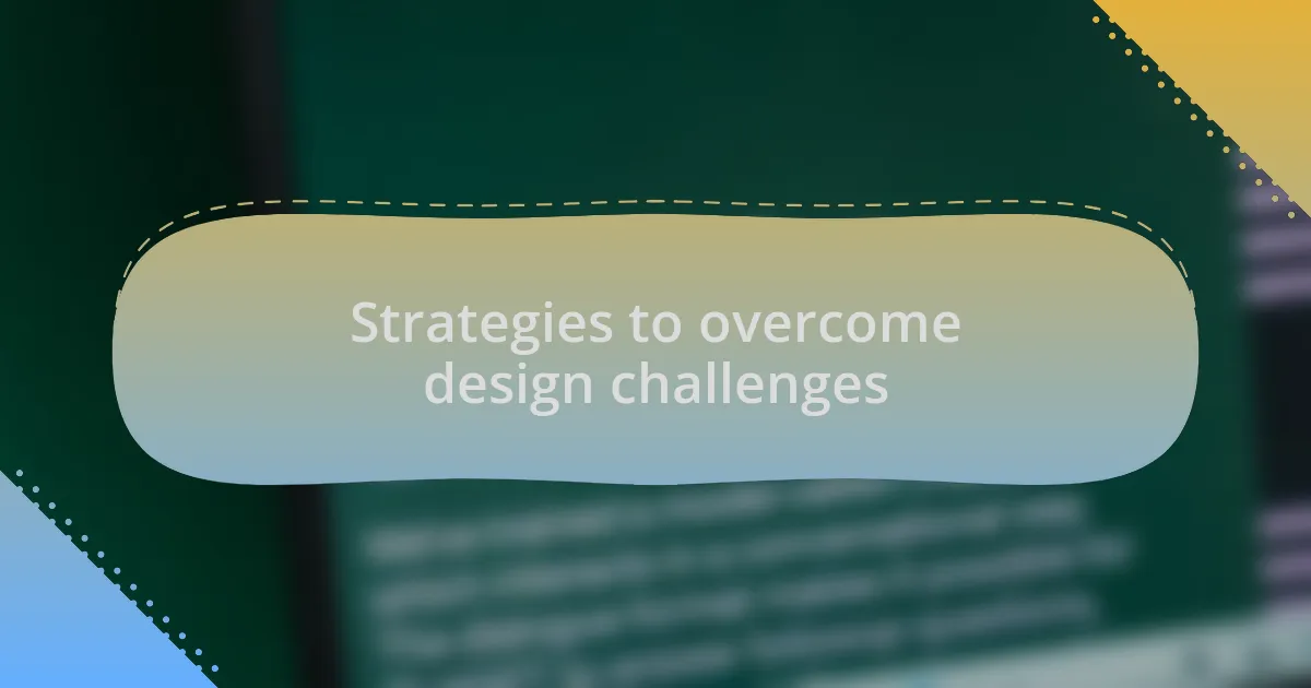 Strategies to overcome design challenges