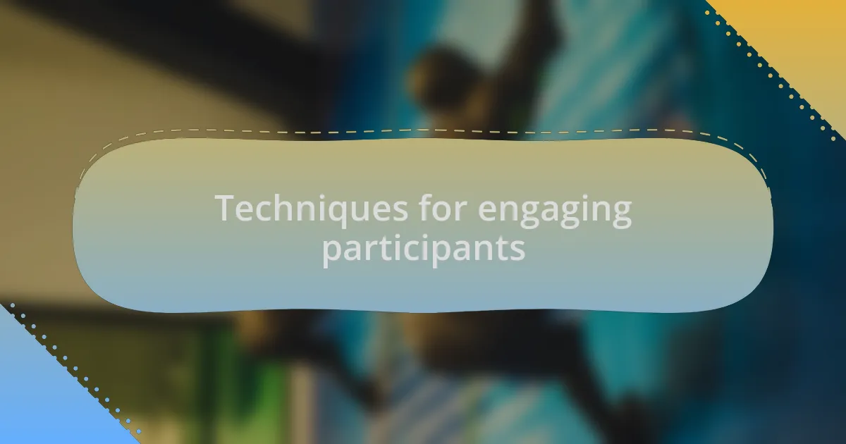Techniques for engaging participants