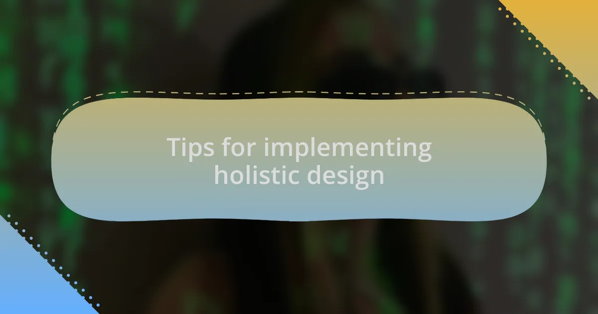 Tips for implementing holistic design