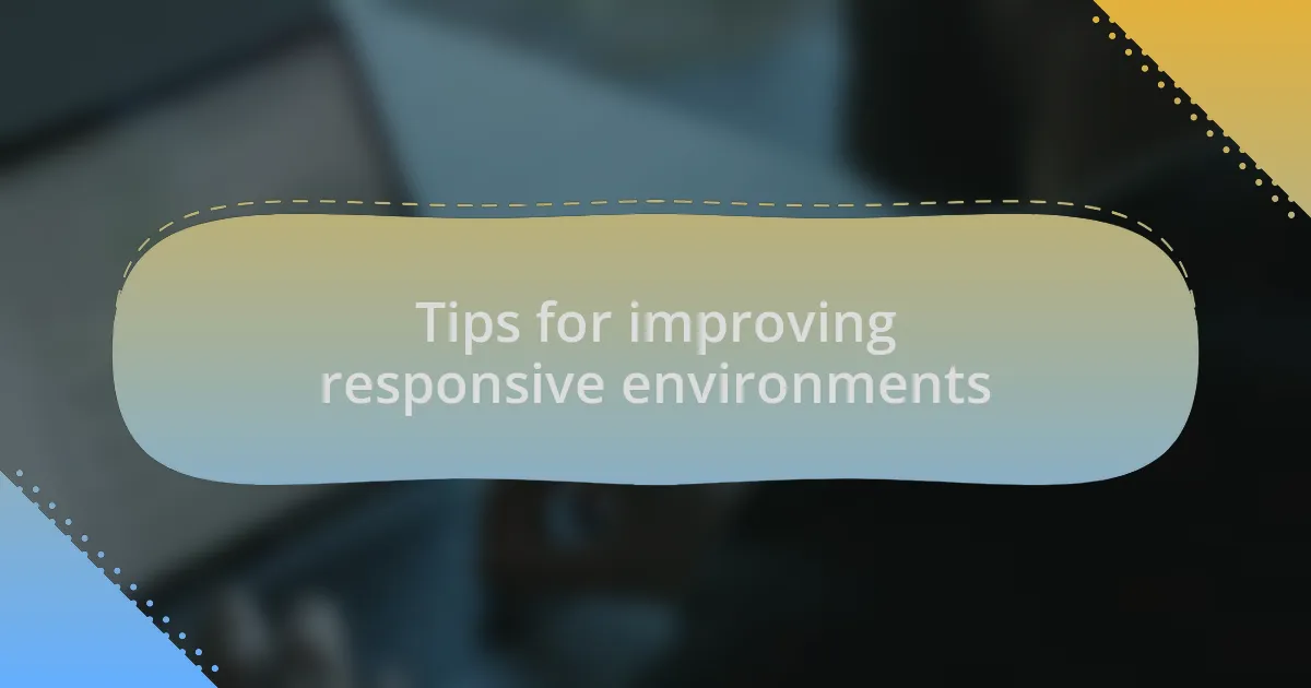Tips for improving responsive environments
