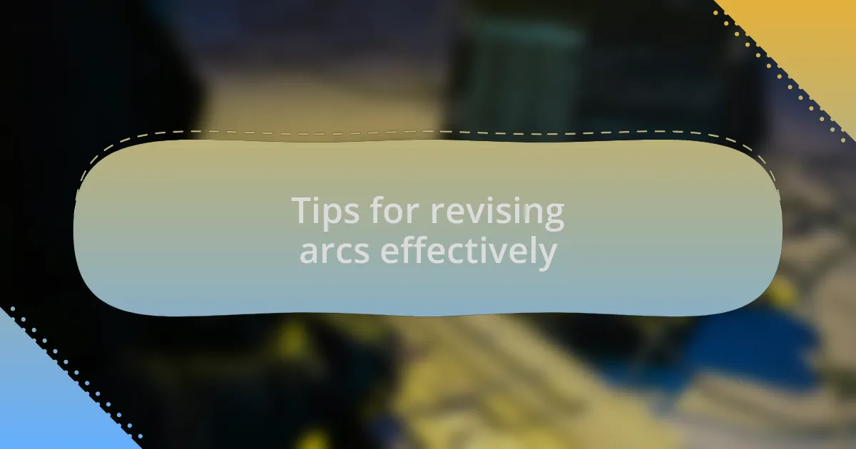 Tips for revising arcs effectively