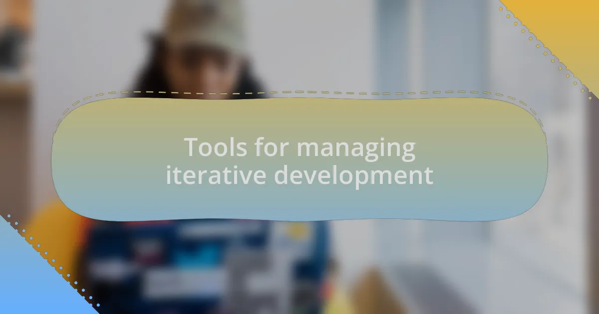 Tools for managing iterative development