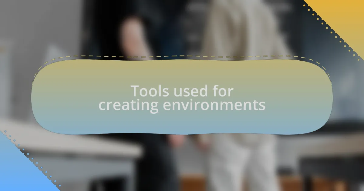 Tools used for creating environments