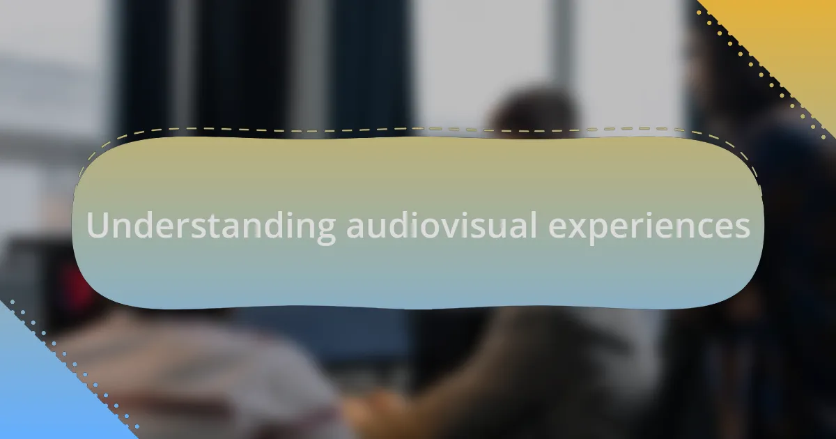 Understanding audiovisual experiences