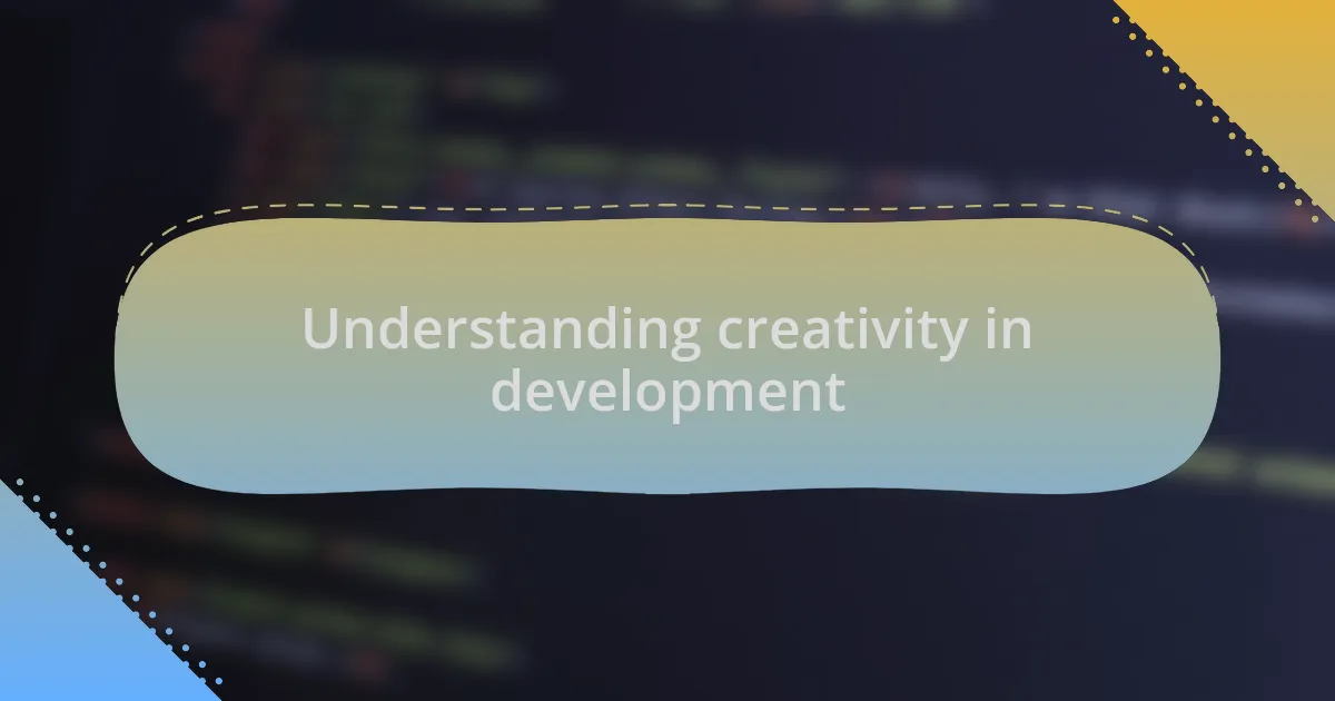 Understanding creativity in development