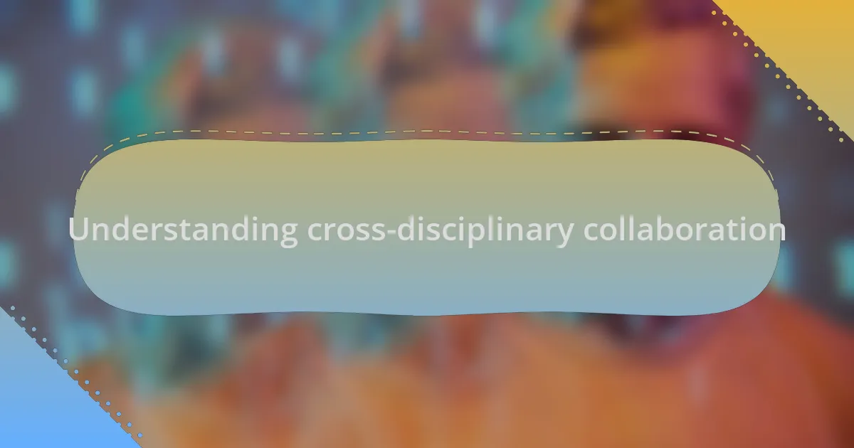 Understanding cross-disciplinary collaboration