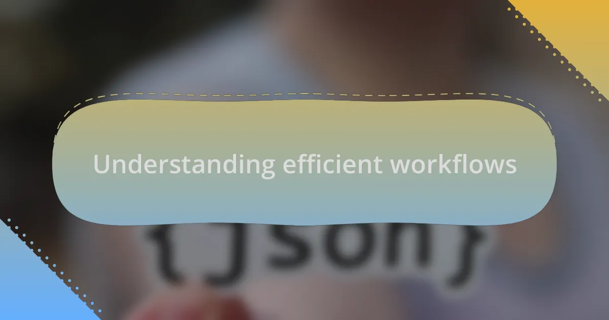 Understanding efficient workflows