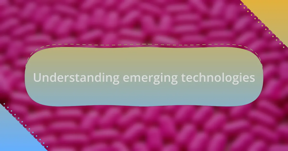 Understanding emerging technologies