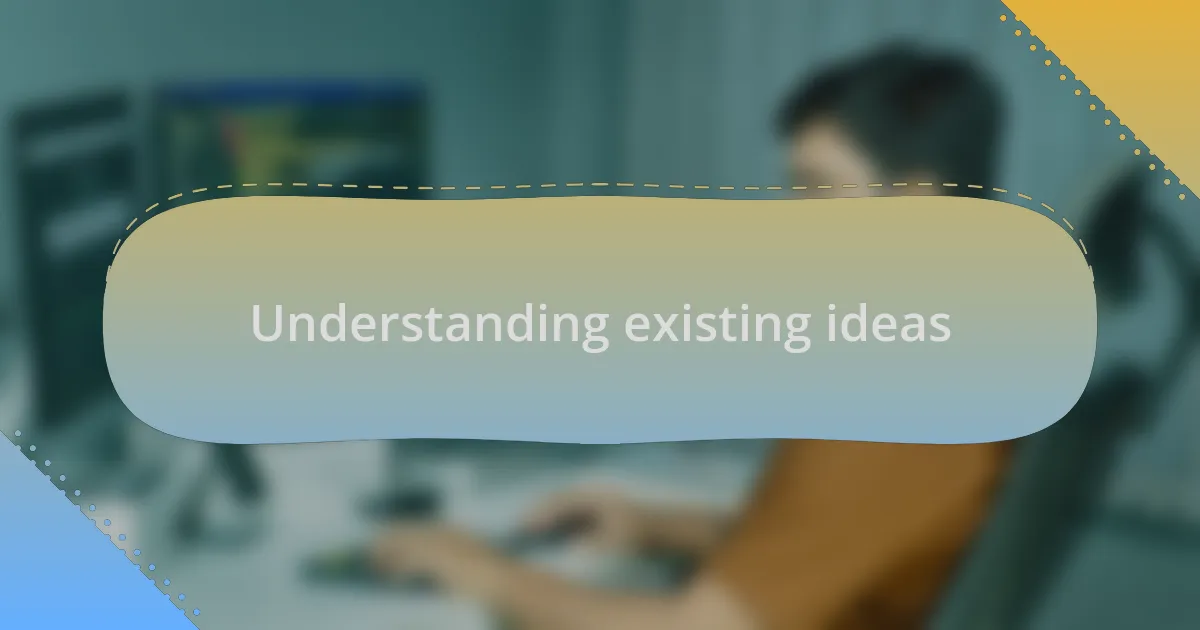 Understanding existing ideas