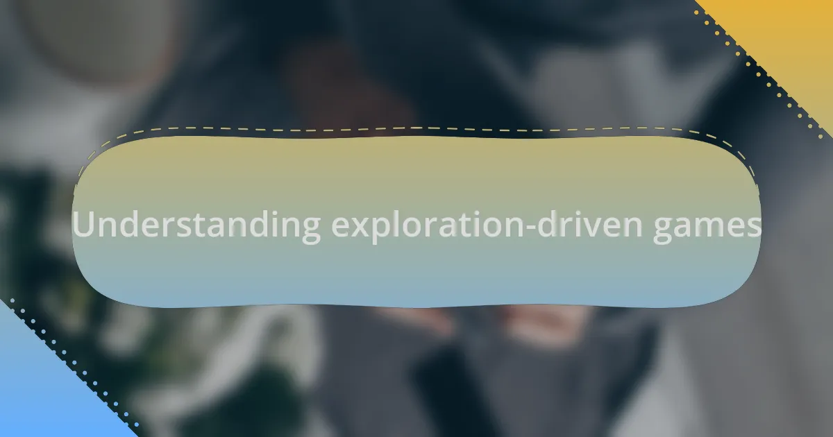 Understanding exploration-driven games