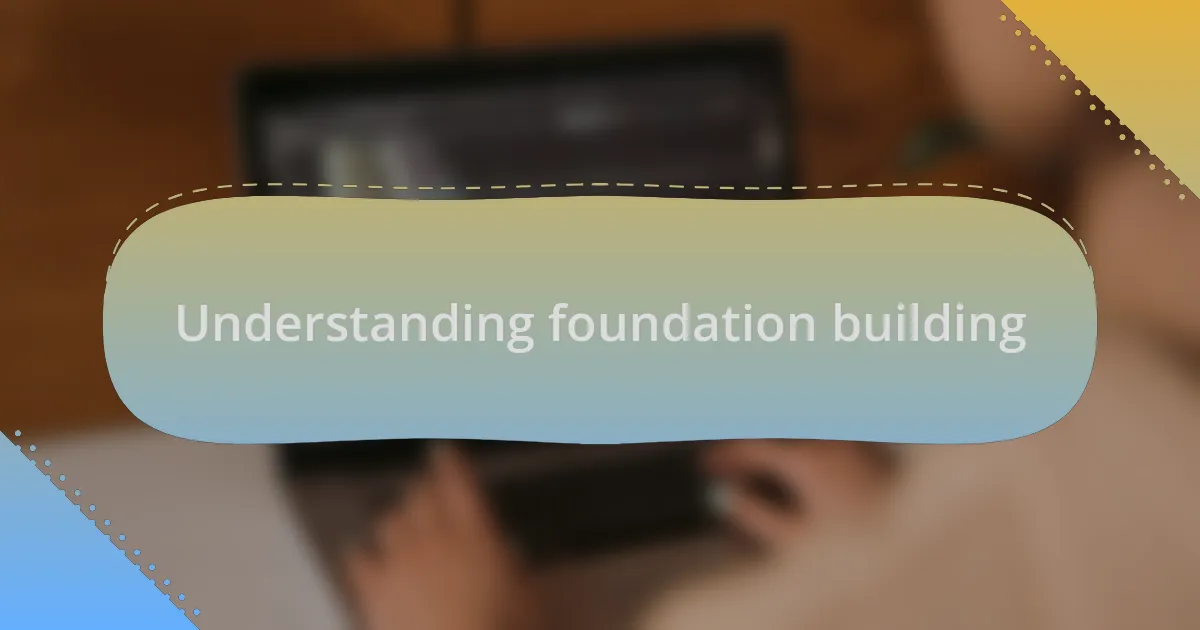 Understanding foundation building