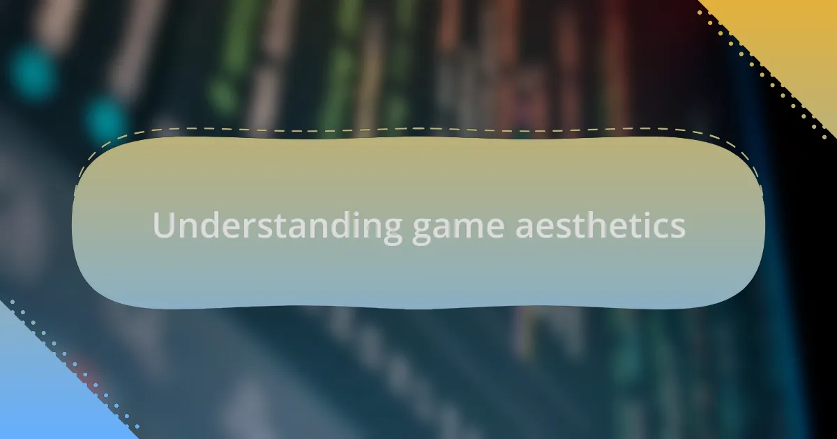 Understanding game aesthetics