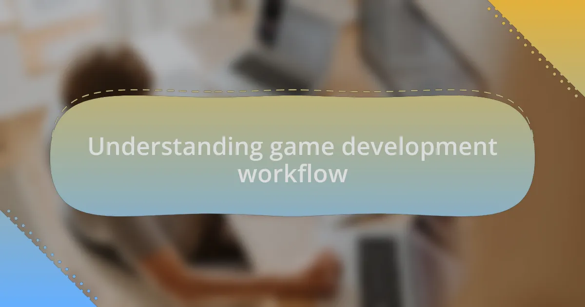 Understanding game development workflow