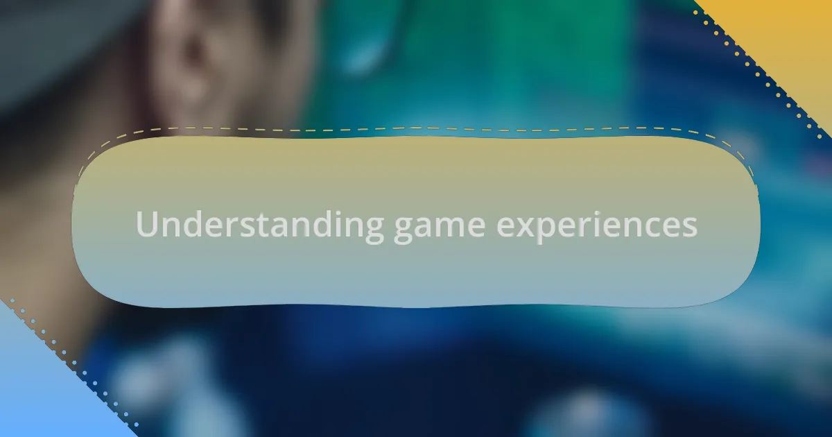 Understanding game experiences