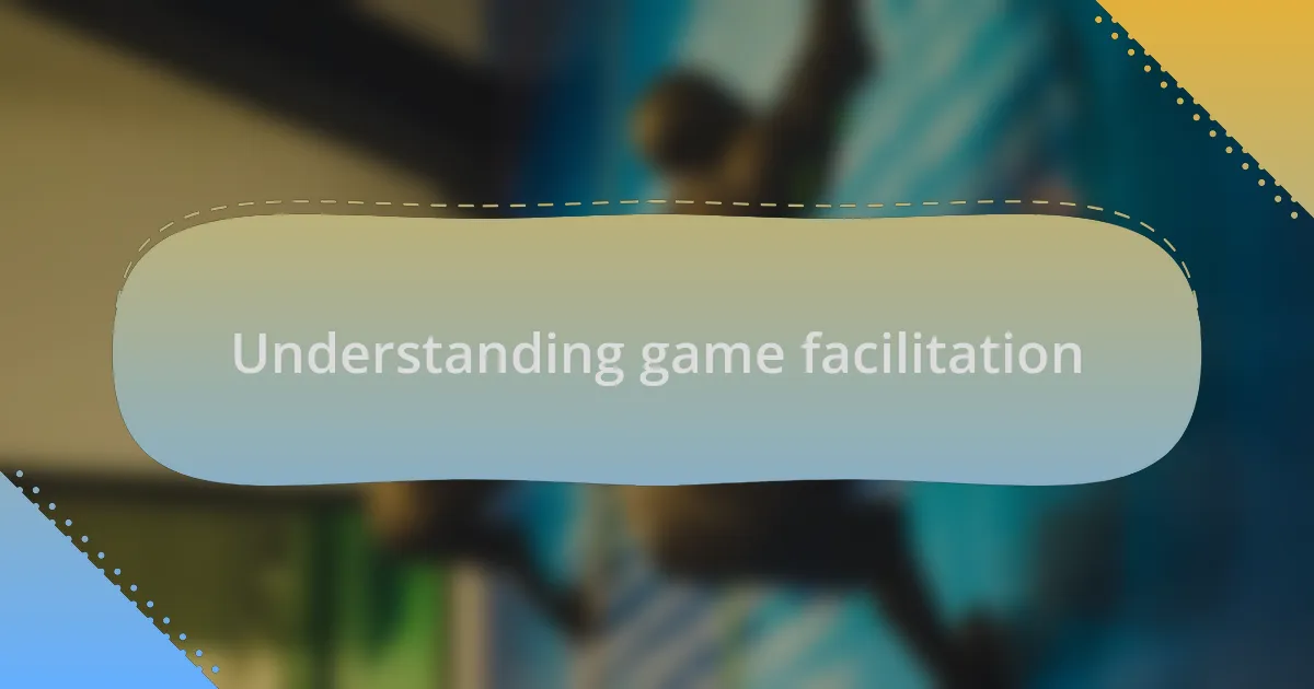 Understanding game facilitation