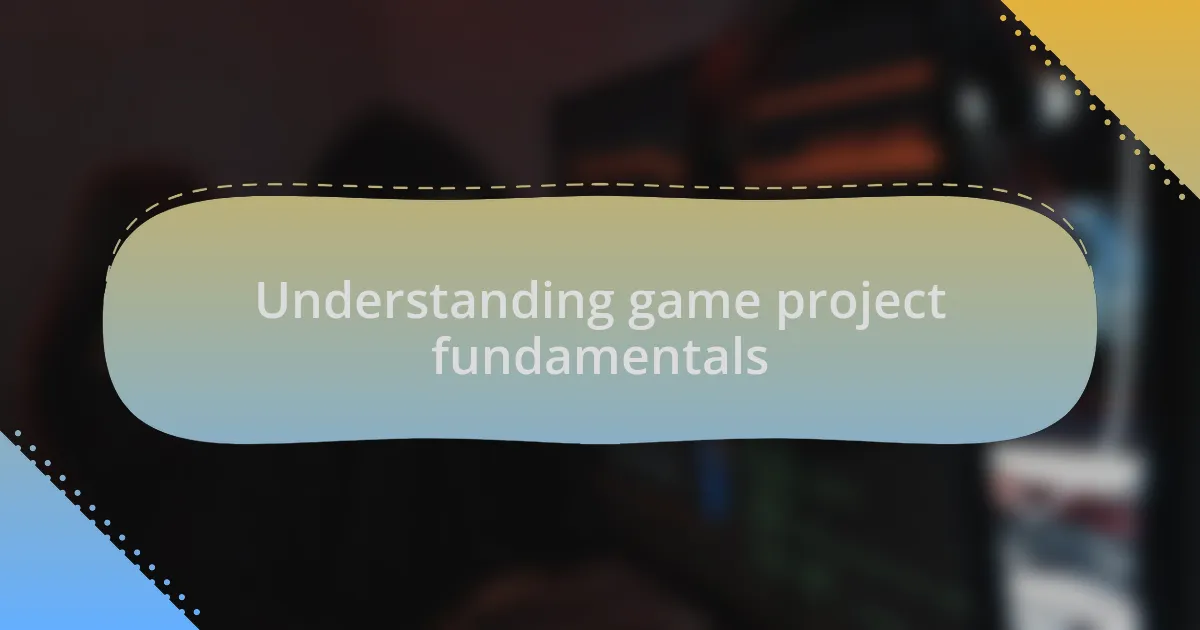 Understanding game project fundamentals