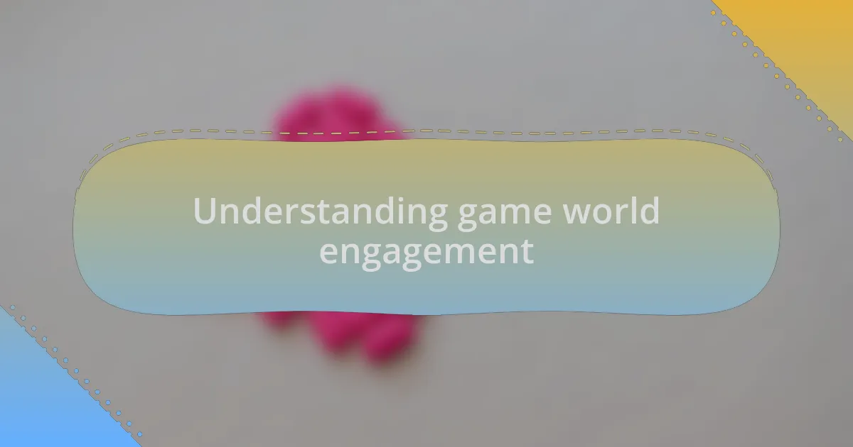 Understanding game world engagement