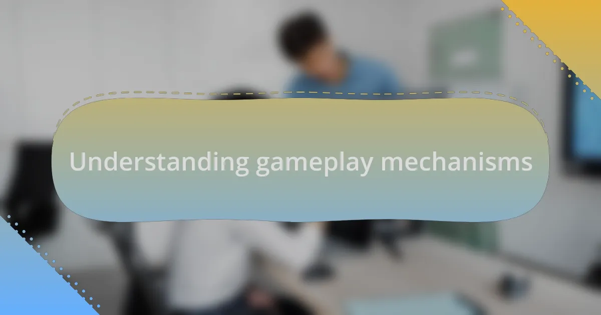 Understanding gameplay mechanisms