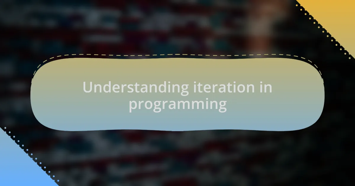Understanding iteration in programming