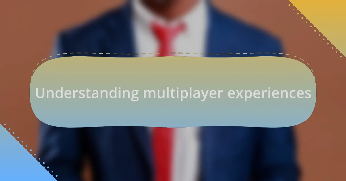 Understanding multiplayer experiences