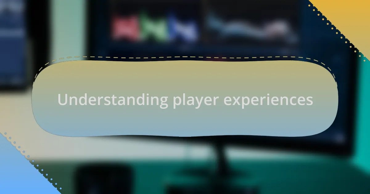 Understanding player experiences
